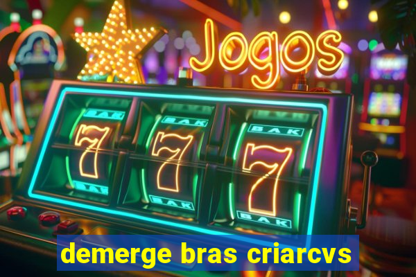 demerge bras criarcvs